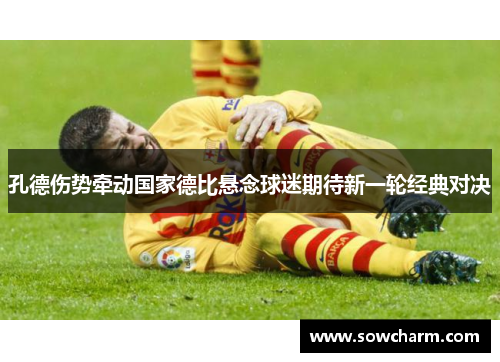 孔德伤势牵动国家德比悬念球迷期待新一轮经典对决