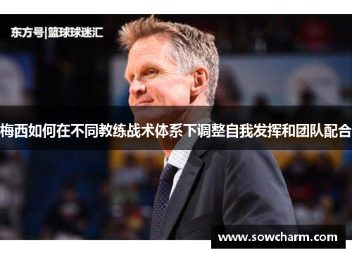 梅西如何在不同教练战术体系下调整自我发挥和团队配合