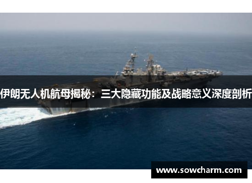 伊朗无人机航母揭秘：三大隐藏功能及战略意义深度剖析