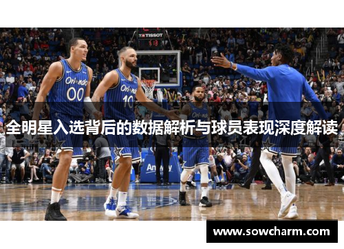 全明星入选背后的数据解析与球员表现深度解读