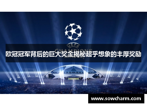 欧冠冠军背后的巨大奖金揭秘超乎想象的丰厚奖励