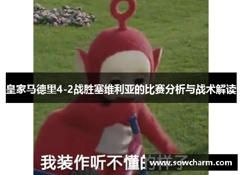 皇家马德里4-2战胜塞维利亚的比赛分析与战术解读