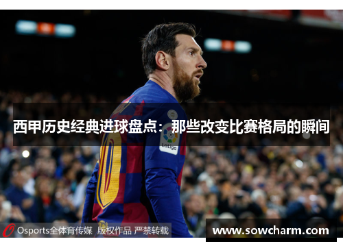 西甲历史经典进球盘点:那些改变比赛格局的瞬间 西甲历史经典进球盘点:那些改变比赛格局的瞬间