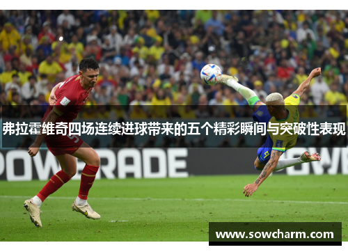 弗拉霍维奇四场连续进球带来的五个精彩瞬间与突破性表现 弗拉霍维奇四场连续进球带来的五个精彩瞬间与突破性表现