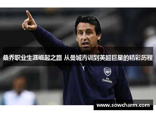 桑乔职业生涯崛起之路 从曼城青训到英超巨星的精彩历程