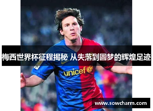 梅西世界杯征程揭秘 从失落到圆梦的辉煌足迹