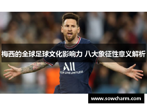 梅西的全球足球文化影响力 八大象征性意义解析